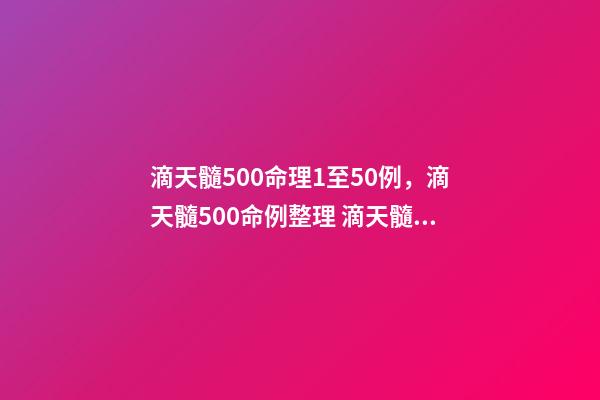 滴天髓500命理1至50例，滴天髓500命例整理 滴天髓白話詳解-第1張-觀點-玄機派